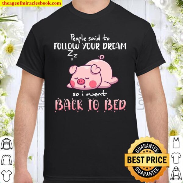 Pig People Said To Follow your dream So I Went Back To Bed Shirt