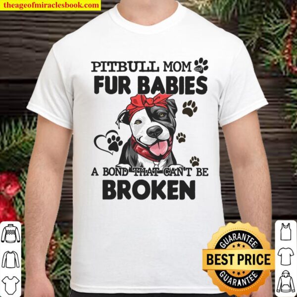 Pitbull Mom Fur Babies A Bond That Can’t Be Broken Shirt