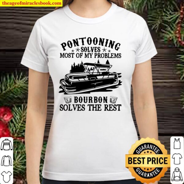 Pontooning Solves Most Of My Problems Bourbon Solves The Rest Ship Classic Women T-Shirt
