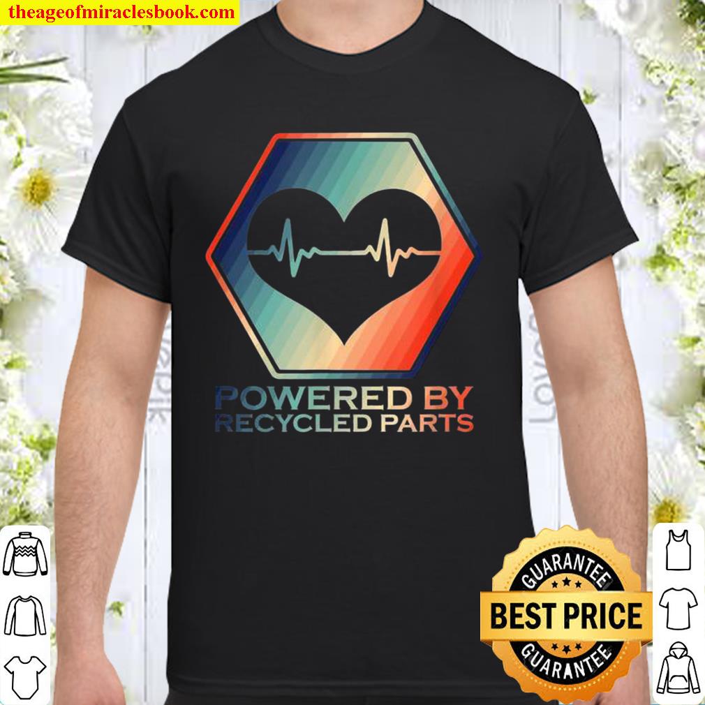 Powered By Recycled Parts Heart Transplant Survivor limited Shirt, Hoodie, Long Sleeved, SweatShirt