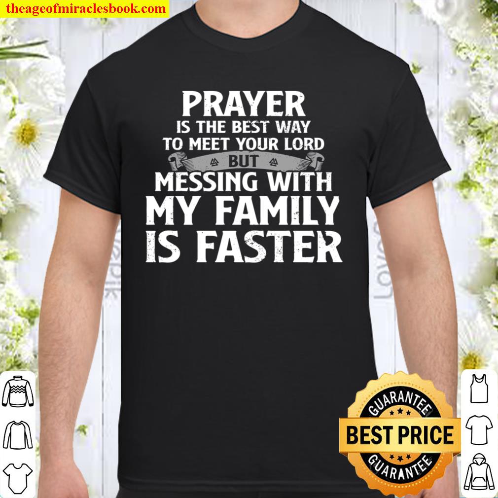 Prayer Is The Best Way To Meet Your Lord But Messing With My Family Is Faster hot Shirt, Hoodie, Long Sleeved, SweatShirt
