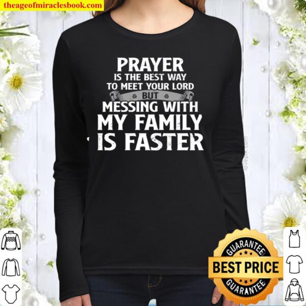 Prayer Is The Best Way To Meet Your Lord But Messing With My Family Is Women Long Sleeved