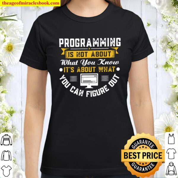 Programming Is Not About What You Know It’s About What You Can Figure Classic Women T-Shirt