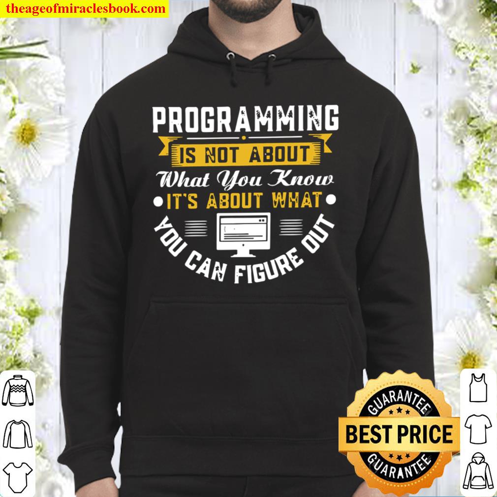 Programming Is Not About What You Know It’s About What You Can Figure Hoodie