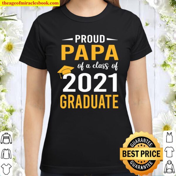 Proud Papa Of A Class Of 2021 Graduate Senior 21 Gift Classic Women T-Shirt