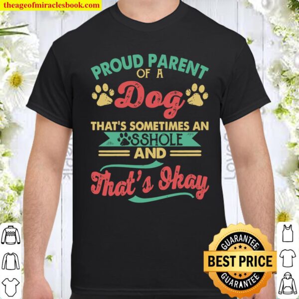 Proud Parent Of A Dog That’s Sometimes An Sshole And That’s Okay Shirt