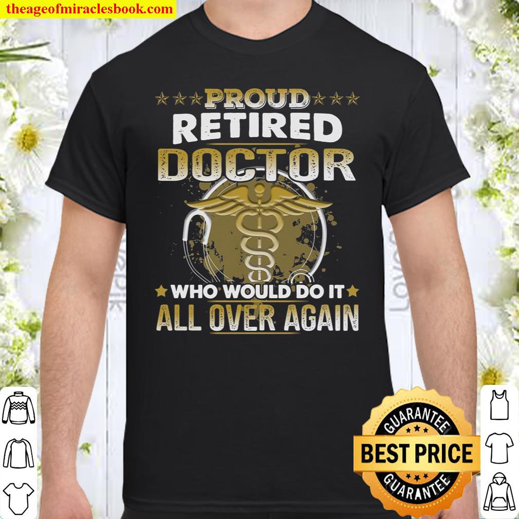 Proud Retired Doctor Who Would Do It All Over Again Shirt