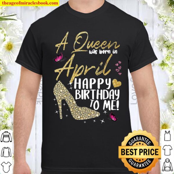 Queens Are Born In April Gift April Girl Birthday Women Shirt