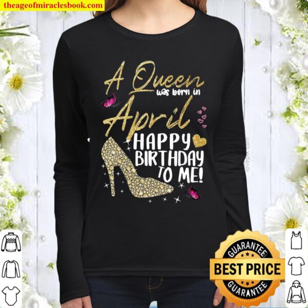 Queens Are Born In April Gift April Girl Birthday Women Women Long Sleeved