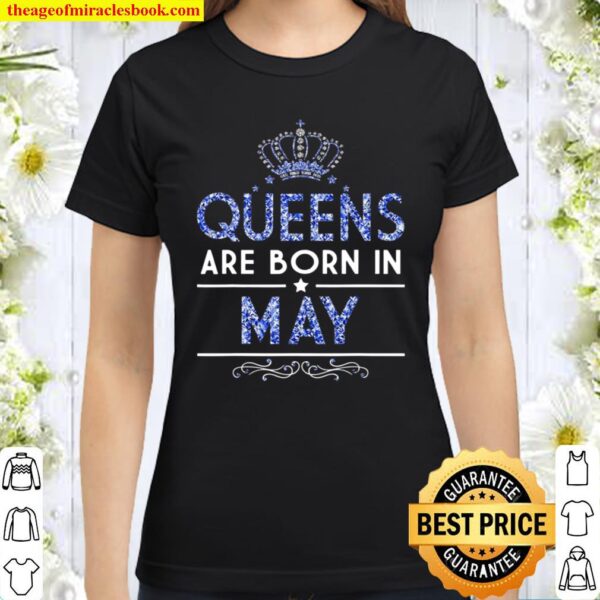 Queens are born in May Classic Women T-Shirt