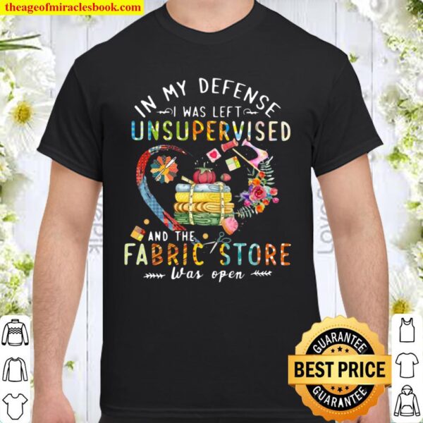 Quilting In My Defense I Was Left Unsupervised And The Fabric Store Wa Shirt