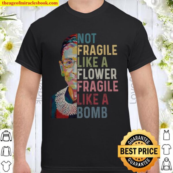 RBG Not fragile like a flower fragile like a bomb Shirt