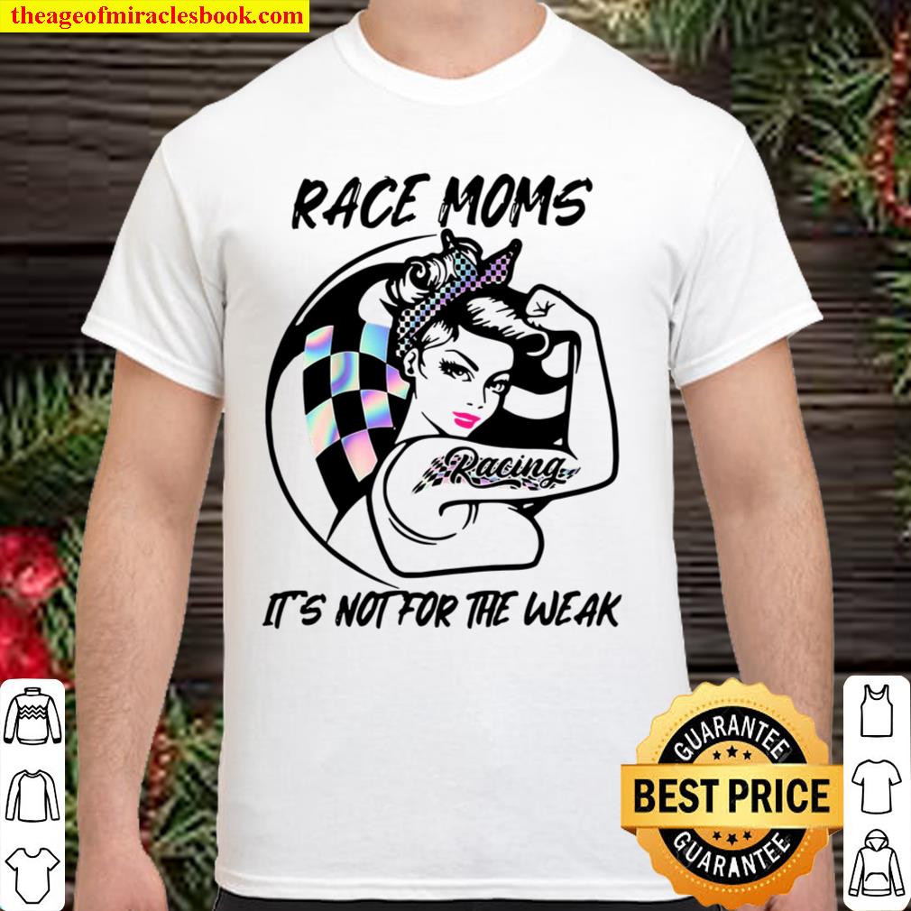 Race Moms It’s Not For The Weak limited Shirt, Hoodie, Long Sleeved, SweatShirt