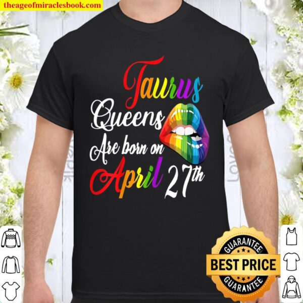 Rainbow Queens Are Born On April 27Th Taurus Birthday Girl Shirt
