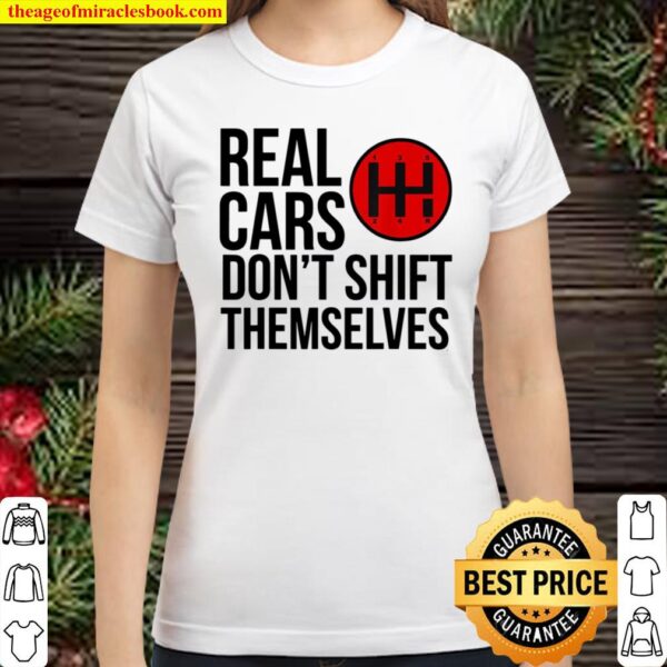 Real Cars Don’t Shift Themselves Manual Transmission Classic Women T-Shirt