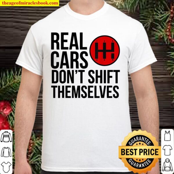 Real Cars Don’t Shift Themselves Manual Transmission Shirt