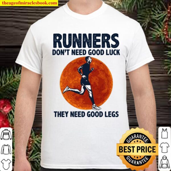 Runners Don’t Need Good Luck They Need Good Legs Shirt