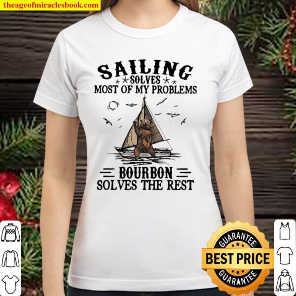 Sailing Solves Most Of My Problems Bourbon Solves The Rest Bear Classic Women T-Shirt