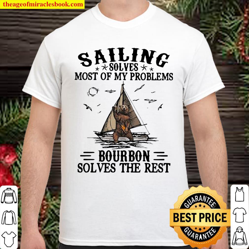 Sailing Solves Most Of My Problems Bourbon Solves The Rest Bear Shirt