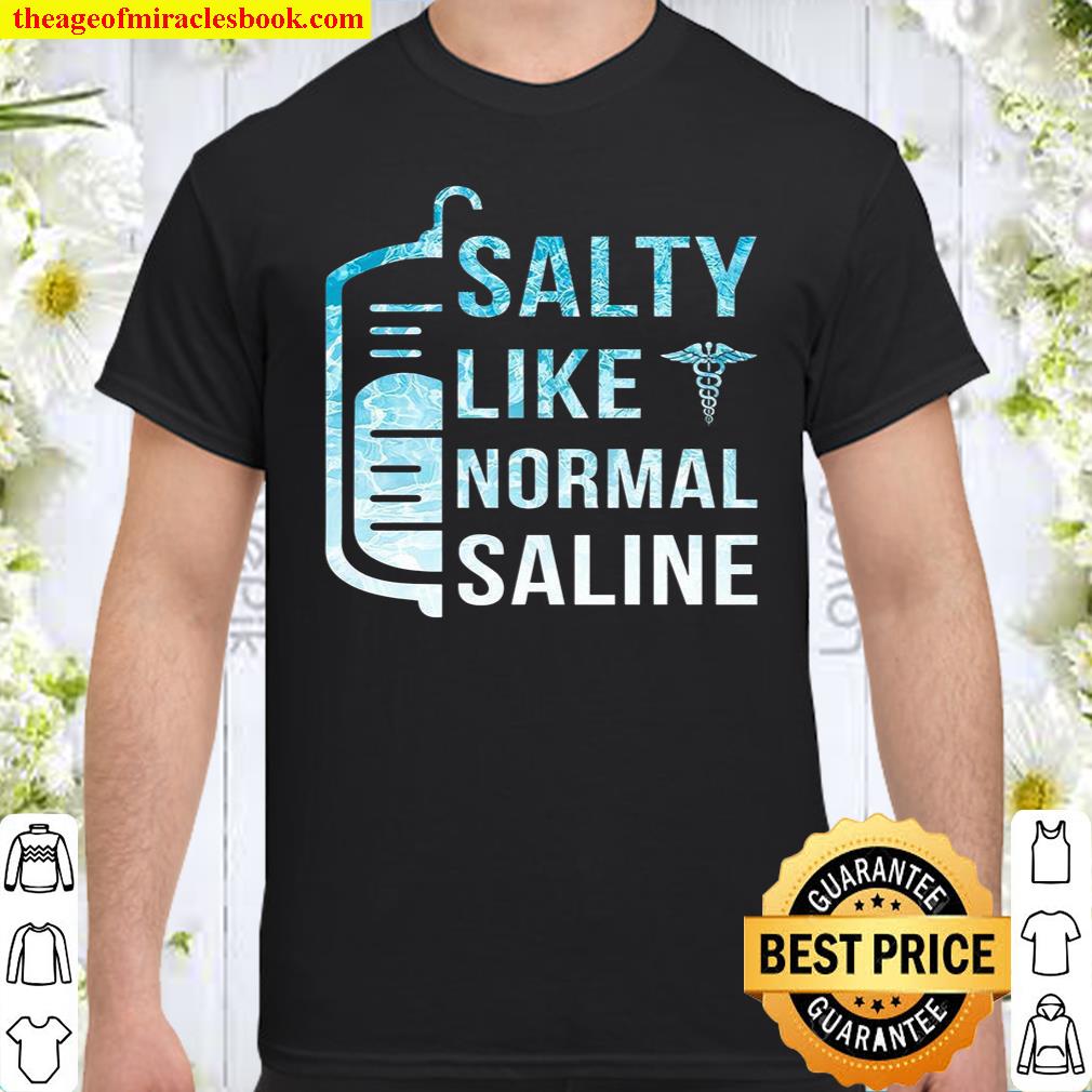 Salty Like Normal Saline Shirt, hoodie, tank top, sweater