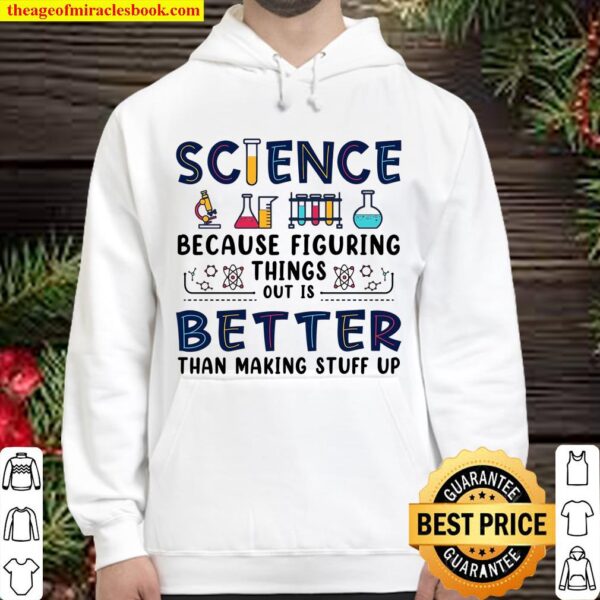 Science Because Figuring Things Out Is Better Than Making Stuff Up Hoodie