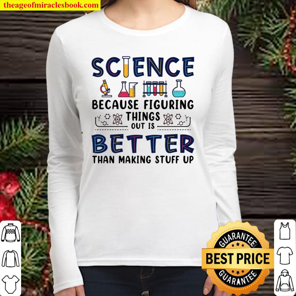Science Because Figuring Things Out Is Better Than Making Stuff Up Women Long Sleeved