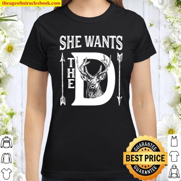 She Wants The D Classic Women T-Shirt