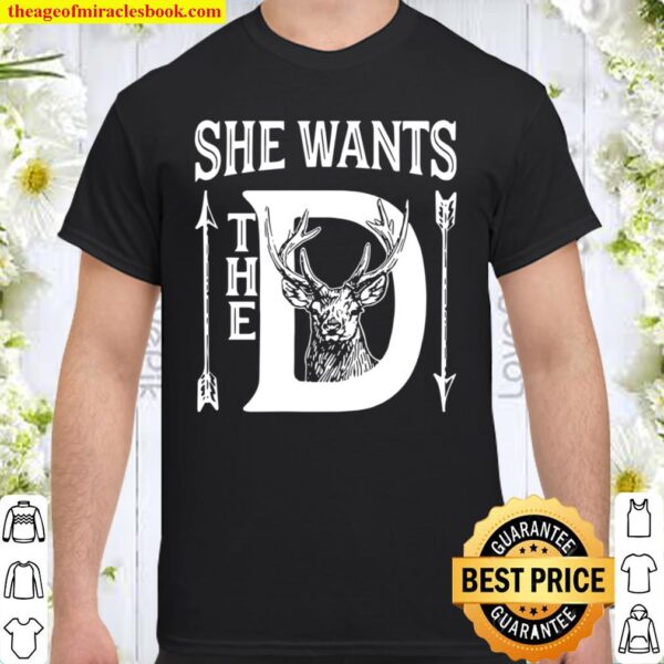 She Wants The D Shirt