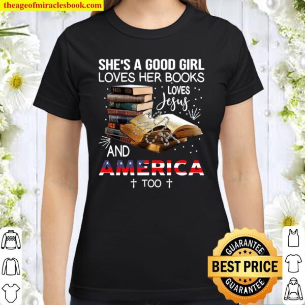She’s A Good Girl Loves Her Books Loves Jesus And America Too Classic Women T-Shirt