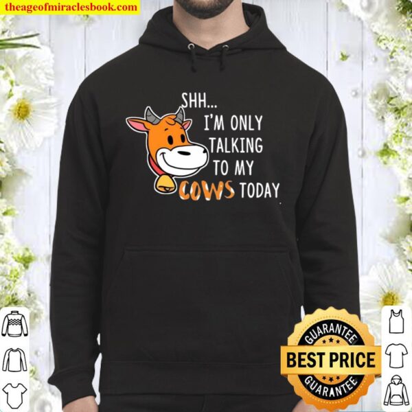 Shh I’m Only Talking To My Cows Today Hoodie