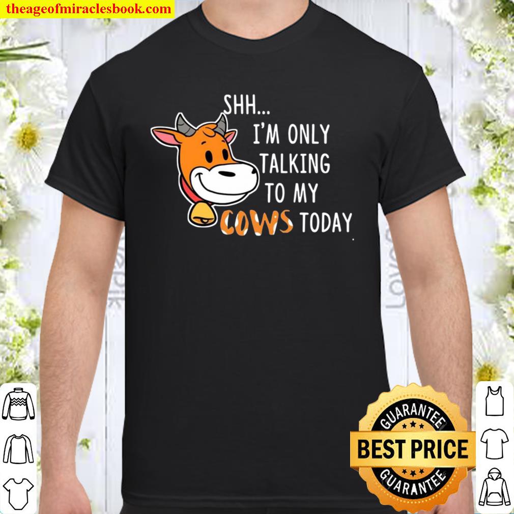 Shh I’m Only Talking To My Cows Today new Shirt, Hoodie, Long Sleeved, SweatShirt