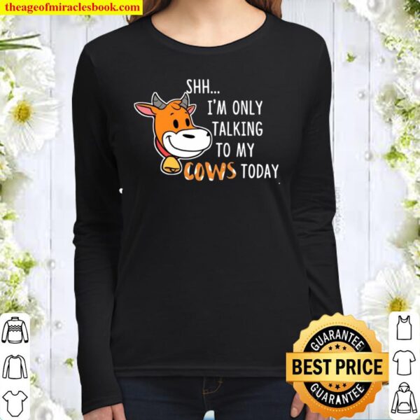 Shh I’m Only Talking To My Cows Today Women Long Sleeved