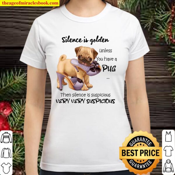 Silence Is Golden Unless You Have A Pug Then Silence Is Suspicious Ver Classic Women T-Shirt