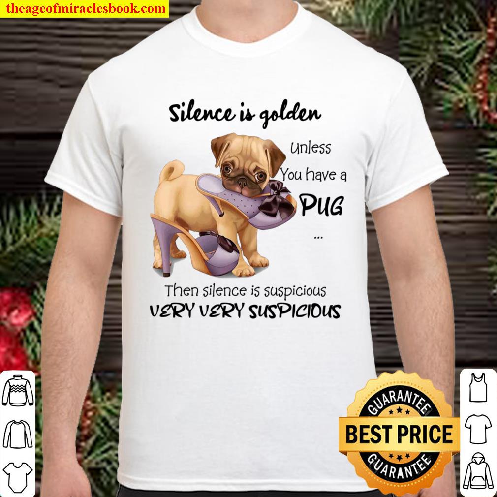 Silence Is Golden Unless You Have A Pug Then Silence Is Suspicious Ver Shirt