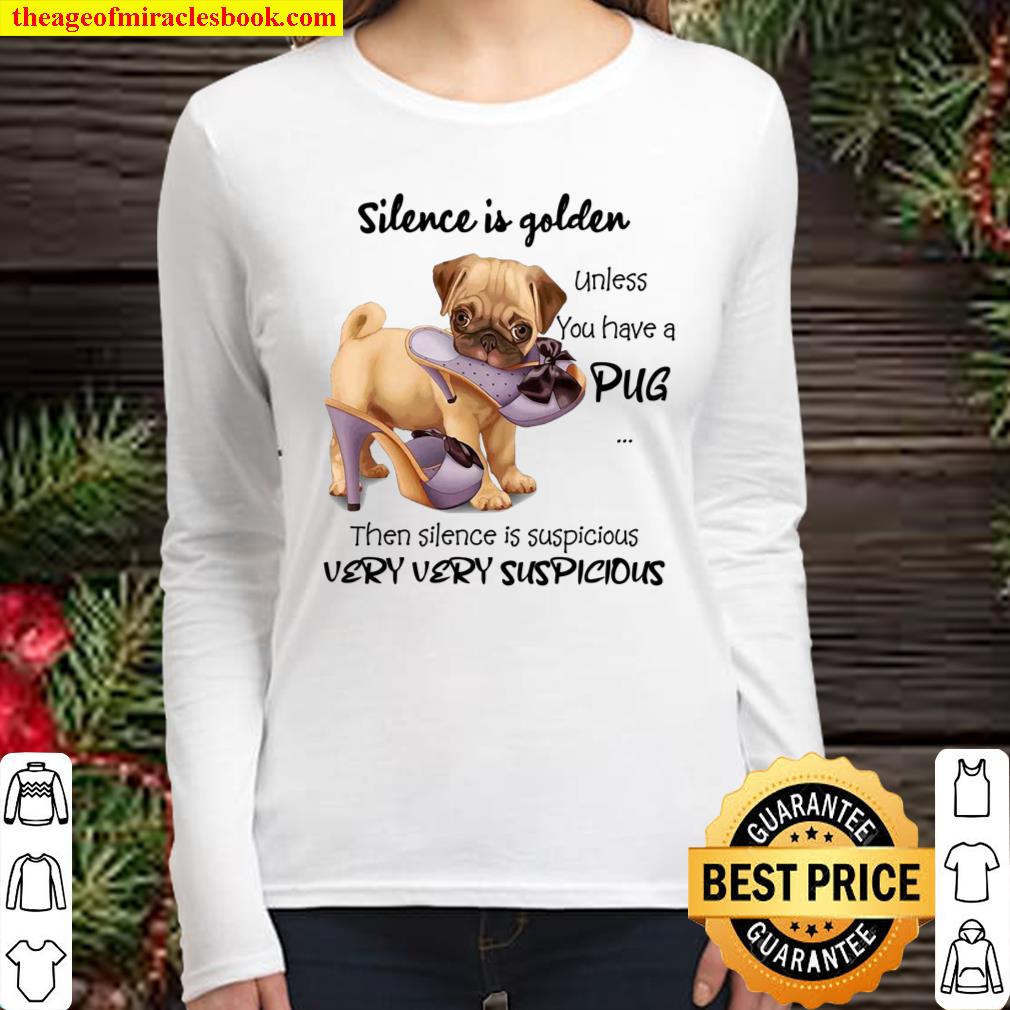 Silence Is Golden Unless You Have A Pug Then Silence Is Suspicious Ver Women Long Sleeved