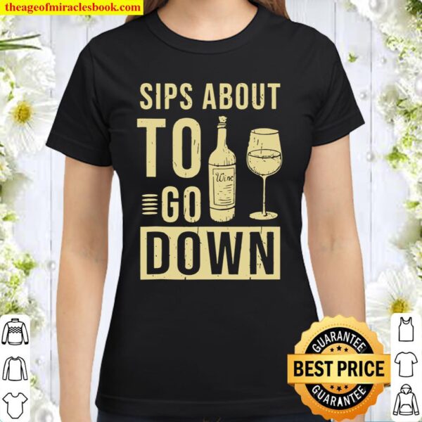 Sips About To Go Down Wine Drinking Classic Women T-Shirt