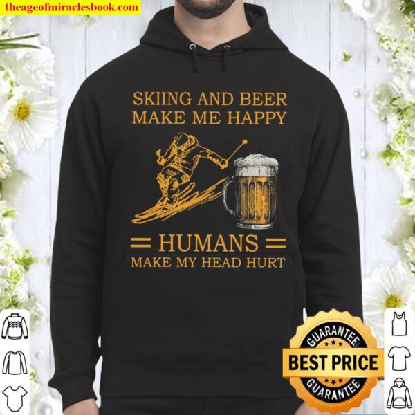 Skiing And Beer Make Me Happy Humans Make My Head Hurt Hoodie
