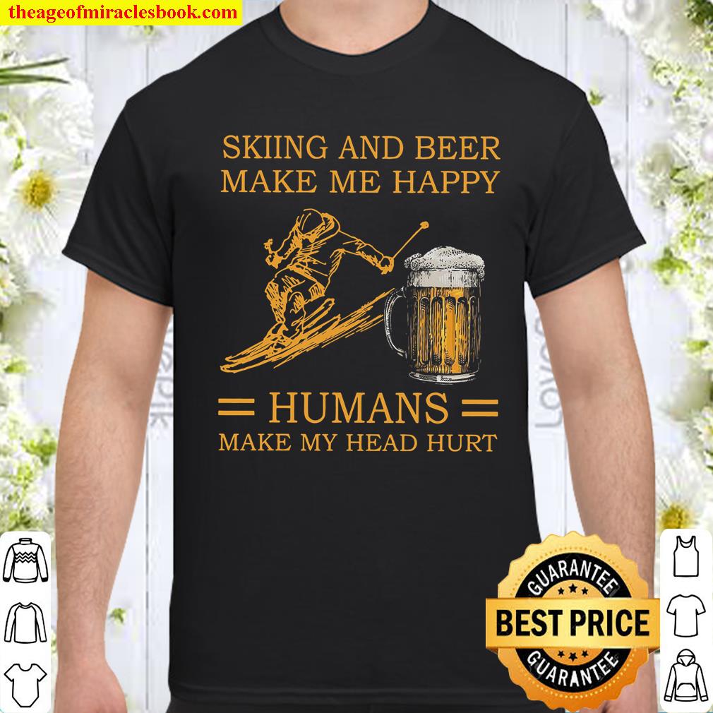 Skiing And Beer Make Me Happy Humans Make My Head Hurt Shirt, hoodie, tank top, sweater