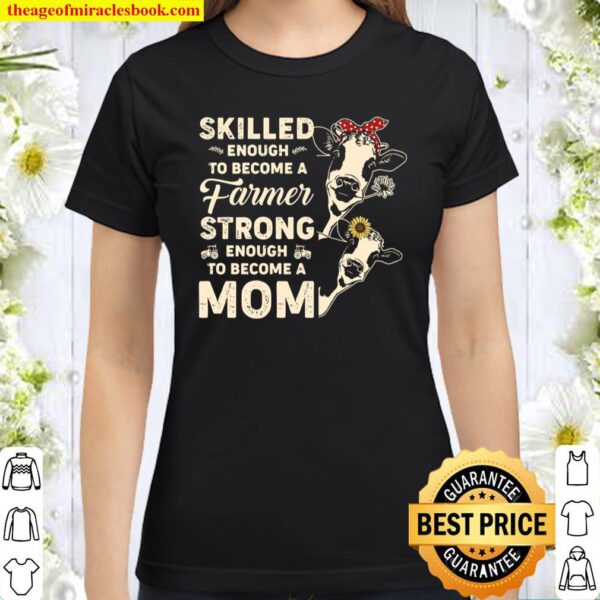 Skilled Enough To Become A Farmer Strong Enough To Become A Mom Classic Women T-Shirt