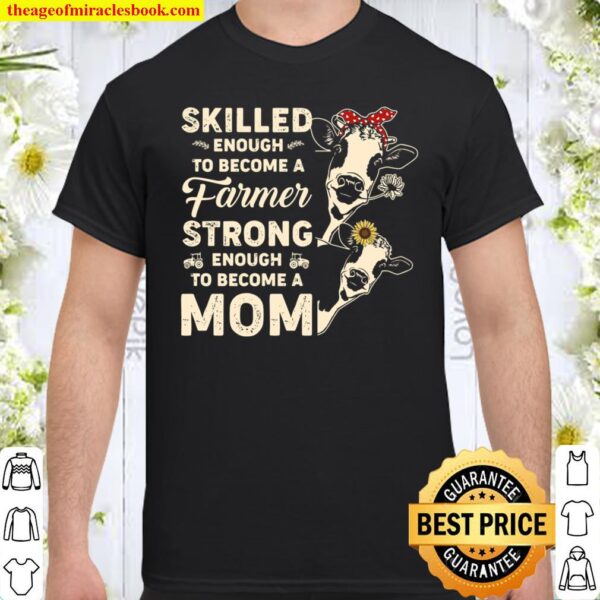 Skilled Enough To Become A Farmer Strong Enough To Become A Mom Shirt