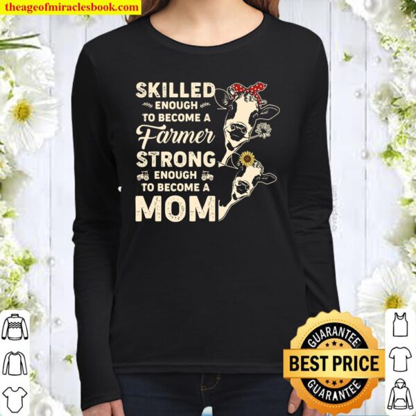 Skilled Enough To Become A Farmer Strong Enough To Become A Mom Women Long Sleeved