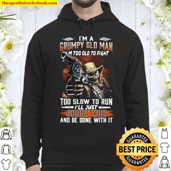 Skull I’m Grumpy Old Man Too Slow To Run I’ll Just Shoot You And Be Do Hoodie
