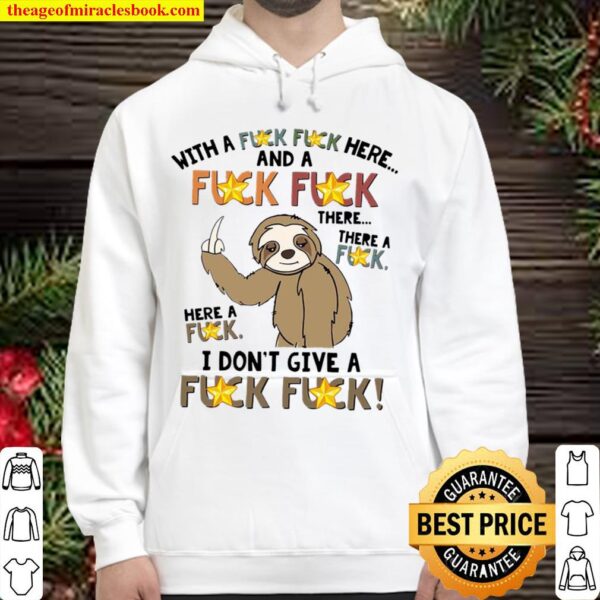 Sloth Fucking With A Fuck Fuck Here And A Fuck There A Fuck Here A Fuc Hoodie