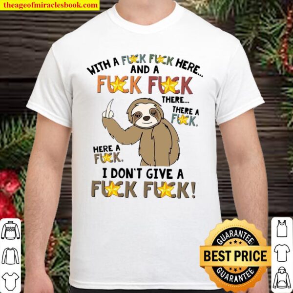 Sloth Fucking With A Fuck Fuck Here And A Fuck There A Fuck Here A Fuc Shirt