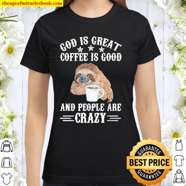 Sloth God Is Great Coffee Is Good And People Are Crazy Classic Women T-Shirt