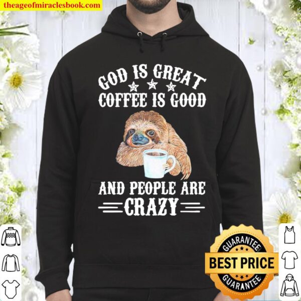 Sloth God Is Great Coffee Is Good And People Are Crazy Hoodie