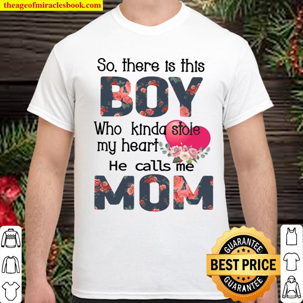 So There Is This Boy Who Kinda Stole My Heart He Calls Me Mom Shirt