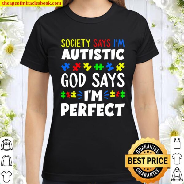 Society Says I’m Autistic God Says I’m Perfect Classic Women T-Shirt