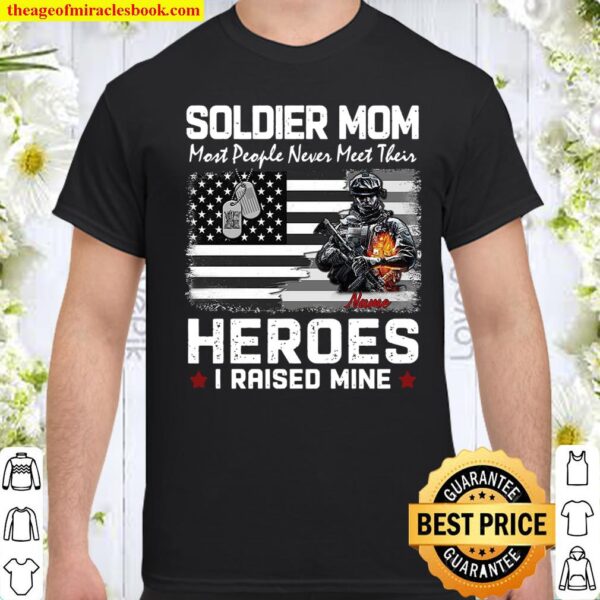 Soldier Mom Most People Never Meet Their Heroes I Raised Mine Shirt