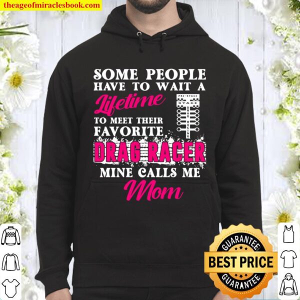Some People Have To Wait A Lifetime To Meet Their Favorite Drag Racer Hoodie